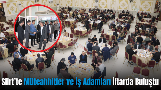 Siirt’te Müteahhitler ve İş Adamları İftarda Buluştu