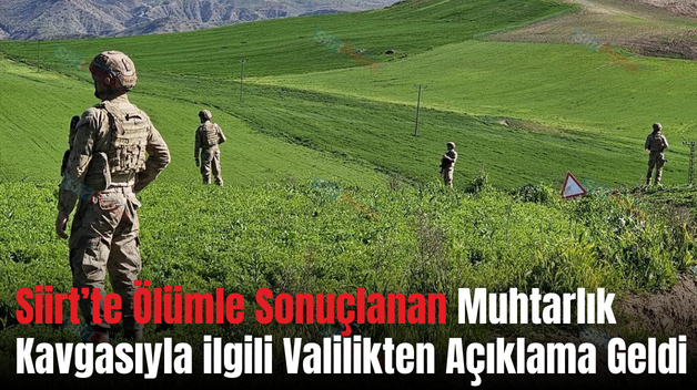 Siirt’te Ölümle Sonuçlanan Muhtarlık Kavgasıyla ilgili Valilikten Açıklama Geldi