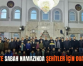 SİİRT’ TE SABAH NAMAZINDA ŞEHİTLER İÇİN DUA EDİLDİ