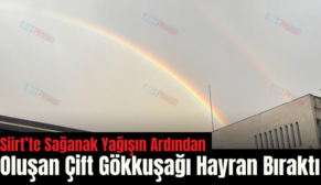 Siirt’te Sağanak Yağışın Ardından Oluşan Çift Gökkuşağı Hayran Bıraktı