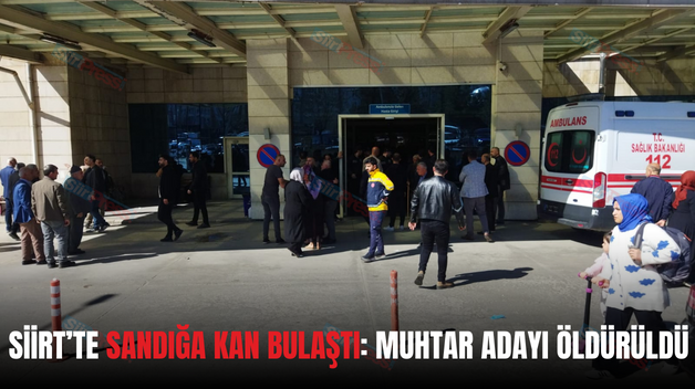 SİİRT’TE SANDIĞA KAN BULAŞTI: MUHTAR ADAYI ÖLDÜRÜLDÜ