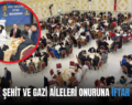 SİİRT’TE ŞEHİT VE GAZİ AİLELERİ ONURUNA İFTAR VERİLDİ