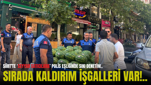 SİİRT’TE ‘SEYYAR SATICILARA’ POLİS EŞLİĞİNDE SIKI DENETİM.. SIRADA KALDIRIM İŞGALLERİ VAR!..