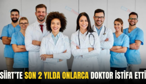 SİİRT’TE SON 2 YILDA ONLARCA DOKTOR İSTİFA ETTİ