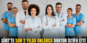SİİRT’TE SON 2 YILDA ONLARCA DOKTOR İSTİFA ETTİ