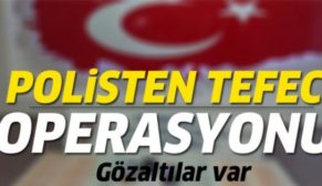 SİİRT’TE TEFECİ OPERASYONU: 32 GÖZALTI 8 TUTUKLAMA