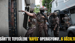 SİİRT’TE TEFECİLERE ‘KAFES’ OPERASYONU!..6 GÖZALTI