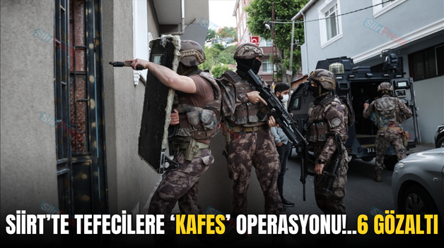 SİİRT’TE TEFECİLERE ‘KAFES’ OPERASYONU!..6 GÖZALTI