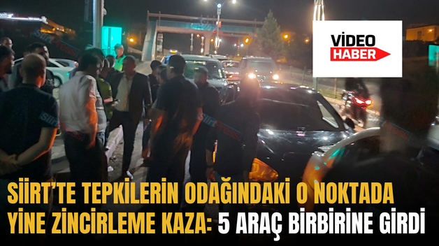 SİİRT’TE TEPKİLERİN ODAĞINDAKİ O NOKTADA YİNE ZİNCİRLEME KAZA: 5 ARAÇ BİRBİRİNE GİRDİ