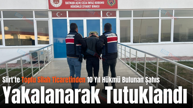 Siirt’te Toplu Silah Ticaretinden 10 Yıl Hükmü Bulunan Şahıs Yakalanarak Tutuklandı