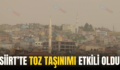 SİİRT’TE TOZ TAŞINIMI ETKİLİ OLDU