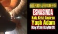 TÜRBE ZİYARETİ ESNASINDA KALP KRİZİ GEÇİREN YAŞLI ADAM HAYATINI KAYBETTİ