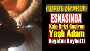 TÜRBE ZİYARETİ ESNASINDA KALP KRİZİ GEÇİREN YAŞLI ADAM HAYATINI KAYBETTİ