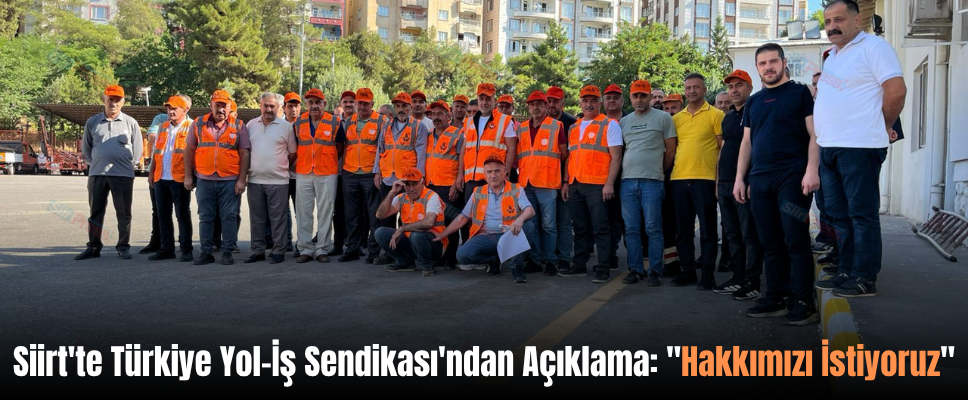 Siirt’te Türkiye Yol-İş Sendikası’ndan Açıklama: “Hakkımızı İstiyoruz”