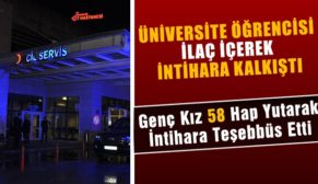 ÜNİVERSİTE ÖĞRENCİSİ İLAÇ İÇEREK İNTİHARA KALKIŞTI