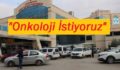 SİİRT’TE VATANDAŞLARIN “ONKOLOJİ” ÇİLESİ