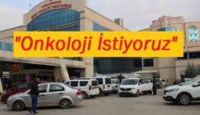 SİİRT’TE VATANDAŞLARIN “ONKOLOJİ” ÇİLESİ