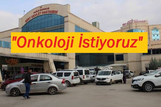 SİİRT’TE VATANDAŞLARIN “ONKOLOJİ” ÇİLESİ