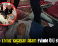 Siirt’te Yalnız Yaşayan Adam Evinde Ölü Bulundu