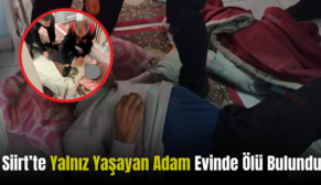 Siirt’te Yalnız Yaşayan Adam Evinde Ölü Bulundu