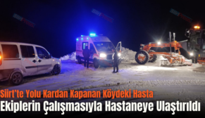 Siirt’te Yolu Kardan Kapanan Köydeki Hasta Ekiplerin Çalışmasıyla Hastaneye Ulaştırıldı