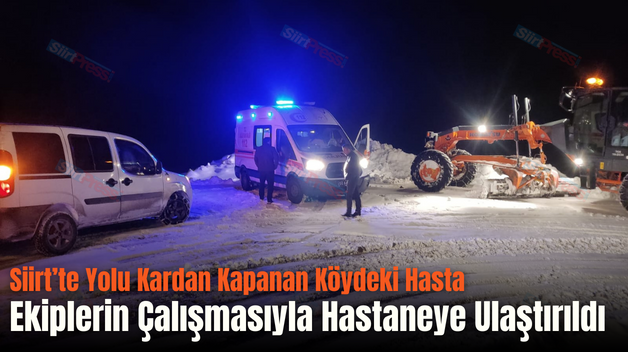 Siirt’te Yolu Kardan Kapanan Köydeki Hasta Ekiplerin Çalışmasıyla Hastaneye Ulaştırıldı