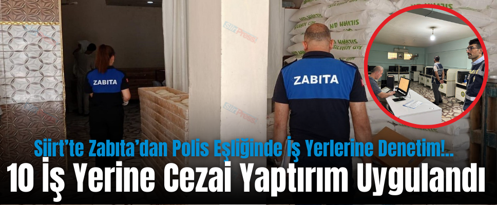 Siirt’te Zabıta’dan Polis Eşliğinde İş Yerlerine Denetim!.. 10 İş Yerine Cezai Yaptırım Uygulandı