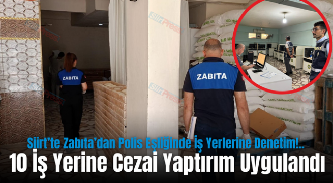 Siirt’te Zabıta’dan Polis Eşliğinde İş Yerlerine Denetim!.. 10 İş Yerine Cezai Yaptırım Uygulandı