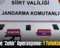 Siirt’te ‘Zehir’ Operasyonu: 1 Tutuklama!..