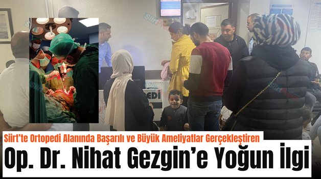 Siirt’te Ortopedi Alanında Başarılı ve Büyük Ameliyatlar Gerçekleştiren Op. Dr. Nihat Gezgin’e Yoğun İlgi