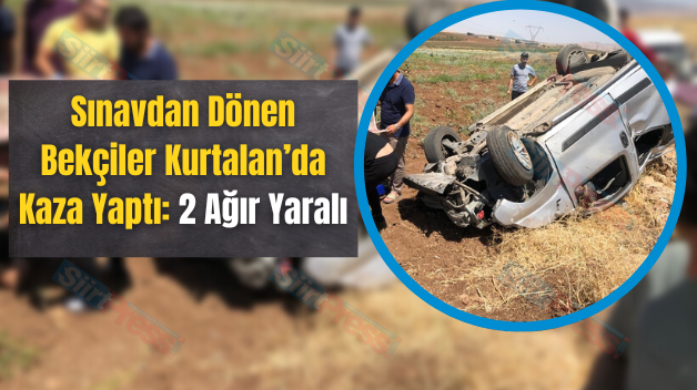 Sınavdan Dönen Bekçiler Kurtalan’da Kaza Yaptı: 2 Ağır Yaralı