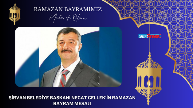 ŞİRVAN BELEDİYE BAŞKANI NECAT CELLEK’İN RAMAZAN BAYRAM MESAJI