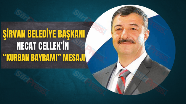 ŞİRVAN BELEDİYE BAŞKANI NECAT CELLEK’İN “KURBAN BAYRAMI” MESAJI