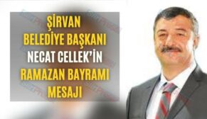 Şirvan Belediye Başkanı Necat Cellek’in Ramazan Bayramı Mesajı