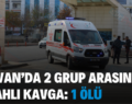 ŞİRVAN’DA 2 GRUP ARASINDA SİLAHLI KAVGA: 1 ÖLÜ