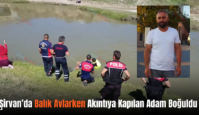 Şirvan’da Balık Avlarken Akıntıya Kapılan Adam Boğuldu