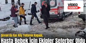 Şirvan’da Kar Köy Yollarını Kapadı, Hasta Bebek İçin Ekipler Seferber Oldu