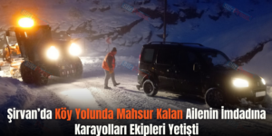 Şirvan’da Köy Yolunda Mahsur Kalan Ailenin İmdadına Karayolları Ekipleri Yetişti
