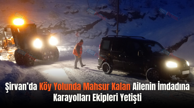 Şirvan’da Köy Yolunda Mahsur Kalan Ailenin İmdadına Karayolları Ekipleri Yetişti