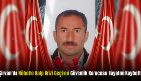 Şirvan’da Nöbette Kalp Krizi Geçiren Güvenlik Korucusu Hayatını Kaybetti