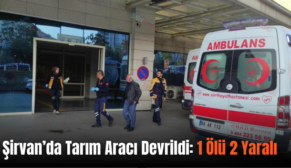 Şirvan’da Tarım Aracı Devrildi: 1 Ölü 2 Yaralı