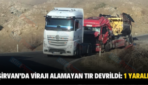 ŞİRVAN’DA VİRAJI ALAMAYAN TIR DEVRİLDİ: 1 YARALI