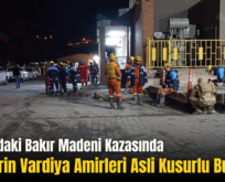Şirvan’daki Bakır Madeni Kazasında Ölenlerin Vardiya Amirleri Asli Kusurlu Bulundu