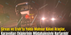 Şirvan ve Eruh’ta Yolda Mahsur Kalan Araçlar, Karayolları Ekiplerinin Müdahalesiyle Kurtarıldı!