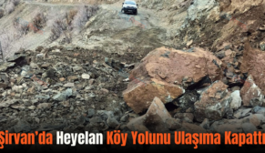 Şirvan’da Heyelan Köy Yolunu Ulaşıma Kapattı