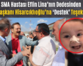 SMA Hastası Eflin Lina’nın Dedesinden TOBB Başkanı Hisarcıklıoğlu’na ‘Destek’ Teşekkürü!..