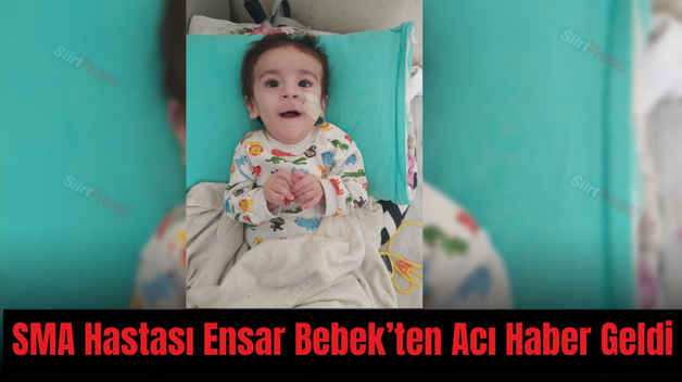 SMA Hastası Ensar Bebek’ten Acı Haber Geldi