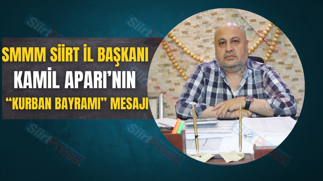 SMMM SİİRT İL BAŞKANI KAMİL APARI’NIN “KURBAN BAYRAMI” MESAJI