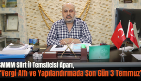 SMMM Siirt İl Temsilcisi Aparı, “Vergi Affı ve Yapılandırmada Son Gün 3 Temmuz”