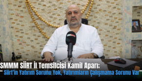 SMMM SİİRT İl Temsilcisi Kamil Aparı; “ Siirt’in Yatırım Sorunu Yok, Yatırımların Çalışmama Sorunu Var”